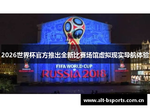 2026世界杯官方推出全新比赛场馆虚拟现实导航体验