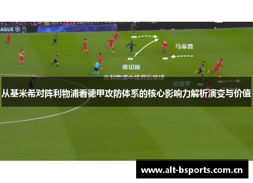 从基米希对阵利物浦看德甲攻防体系的核心影响力解析演变与价值